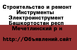 Строительство и ремонт Инструменты - Электроинструмент. Башкортостан респ.,Мечетлинский р-н